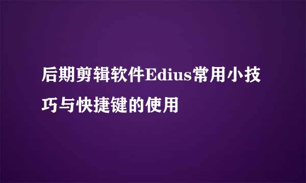 后期剪辑软件Edius常用小技巧与快捷键的使用