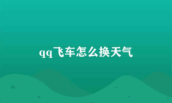 qq飞车怎么换天气