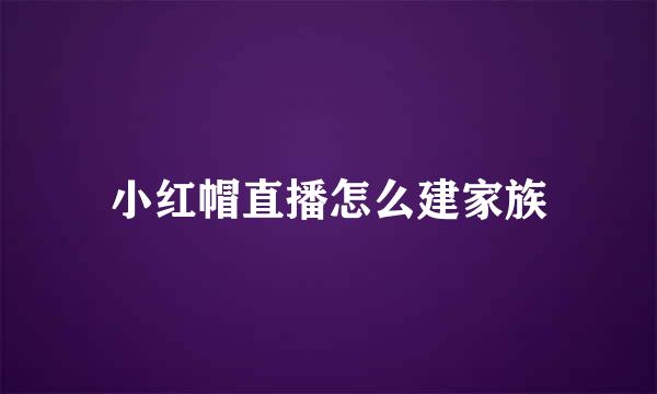 小红帽直播怎么建家族