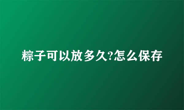 粽子可以放多久?怎么保存