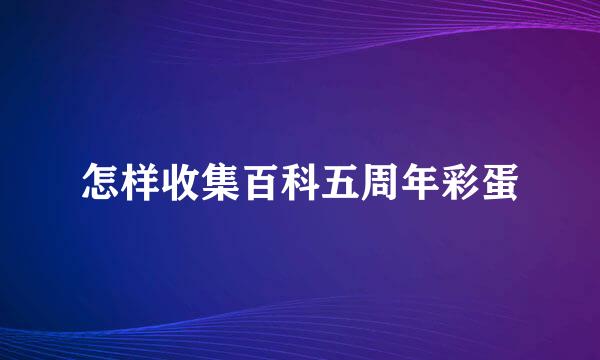 怎样收集百科五周年彩蛋