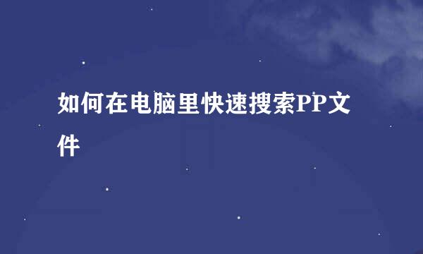 如何在电脑里快速搜索PP文件