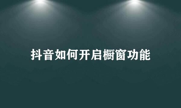 抖音如何开启橱窗功能
