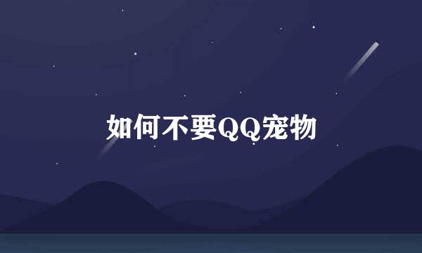 如何不要QQ宠物