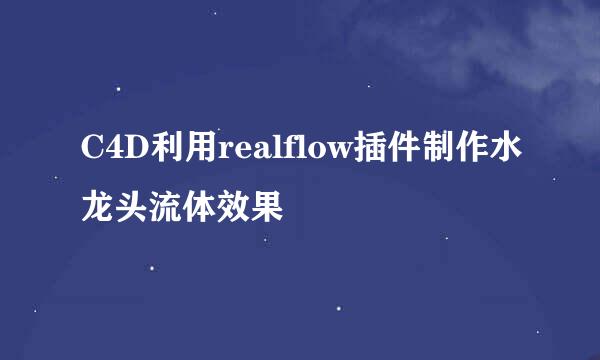 C4D利用realflow插件制作水龙头流体效果