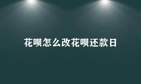 花呗怎么改花呗还款日