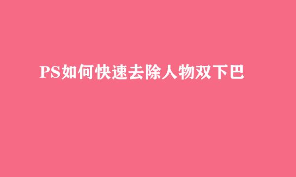 PS如何快速去除人物双下巴
