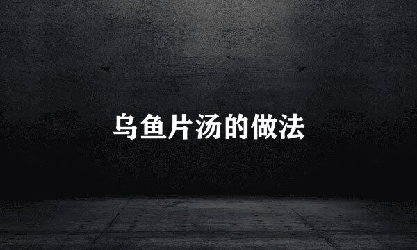乌鱼片汤的做法