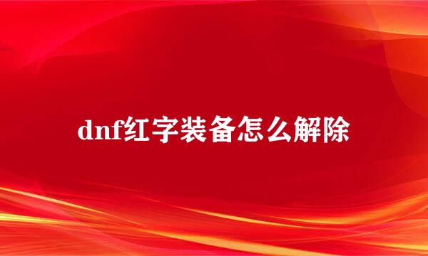 dnf红字装备怎么解除
