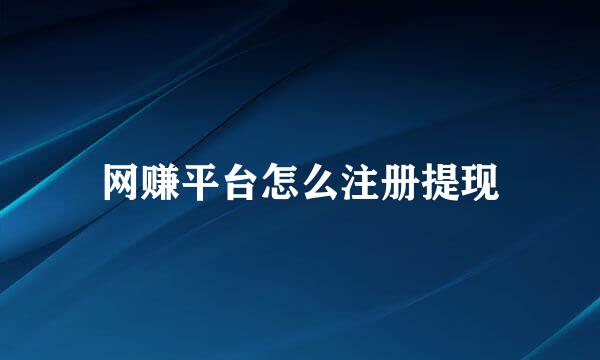 网赚平台怎么注册提现