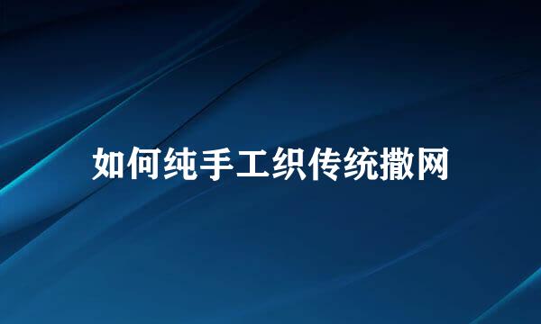 如何纯手工织传统撒网