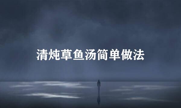 清炖草鱼汤简单做法
