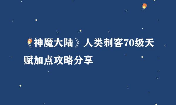 《神魔大陆》人类刺客70级天赋加点攻略分享
