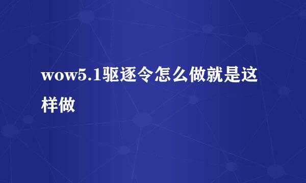 wow5.1驱逐令怎么做就是这样做