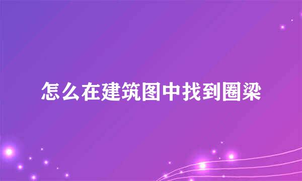 怎么在建筑图中找到圈梁