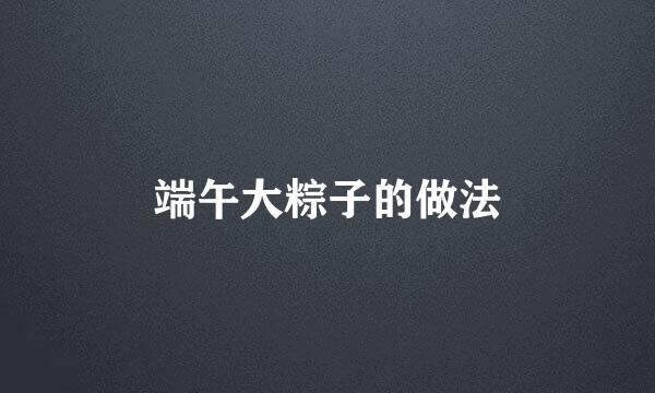 端午大粽子的做法