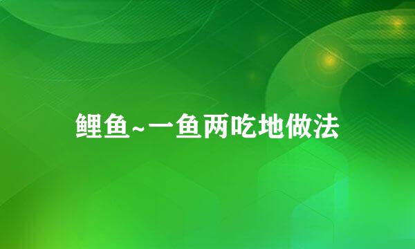 鲤鱼~一鱼两吃地做法
