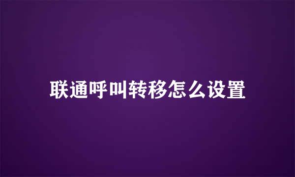 联通呼叫转移怎么设置
