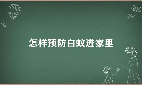 怎样预防白蚁进家里