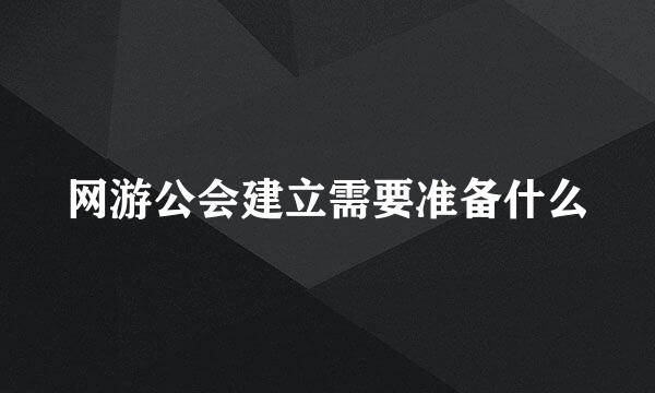 网游公会建立需要准备什么