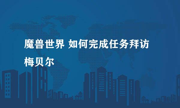 魔兽世界 如何完成任务拜访梅贝尔