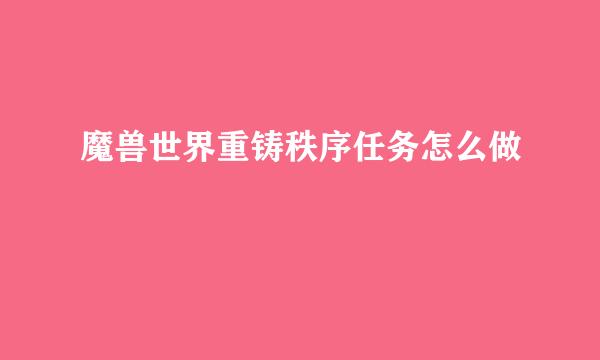 魔兽世界重铸秩序任务怎么做