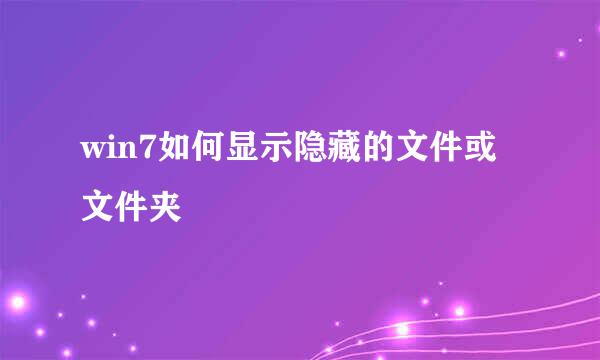 win7如何显示隐藏的文件或文件夹