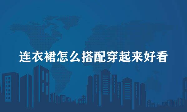 连衣裙怎么搭配穿起来好看