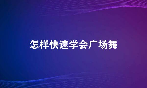 怎样快速学会广场舞