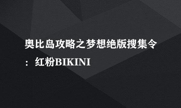 奥比岛攻略之梦想绝版搜集令：红粉BIKINI