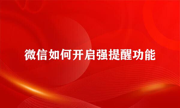 微信如何开启强提醒功能
