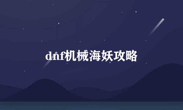dnf机械海妖攻略