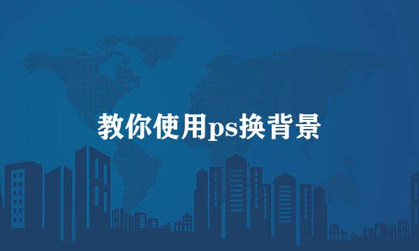 教你使用ps换背景