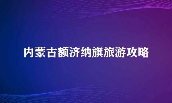 内蒙古额济纳旗旅游攻略