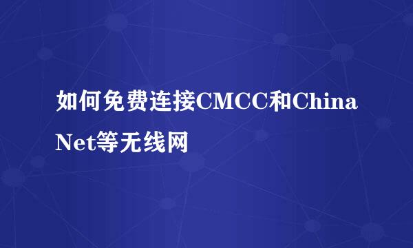 如何免费连接CMCC和China Net等无线网