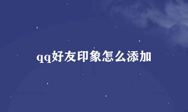 qq好友印象怎么添加