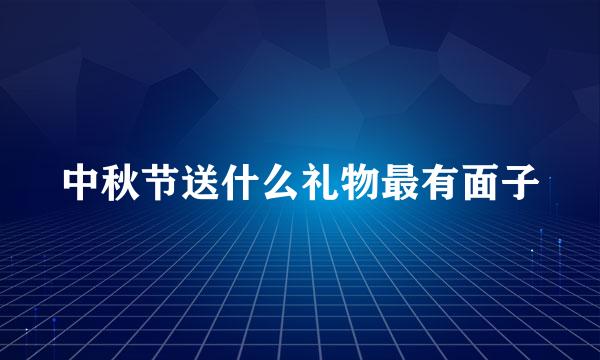 中秋节送什么礼物最有面子