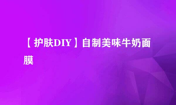 【护肤DIY】自制美味牛奶面膜