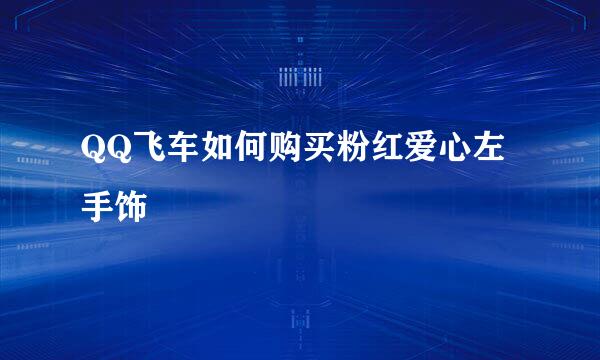 QQ飞车如何购买粉红爱心左手饰