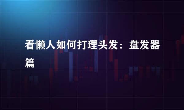 看懒人如何打理头发：盘发器篇
