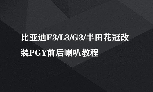 比亚迪F3/L3/G3/丰田花冠改装PGY前后喇叭教程