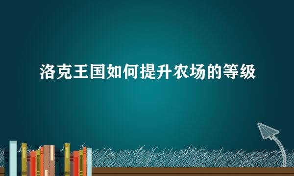 洛克王国如何提升农场的等级