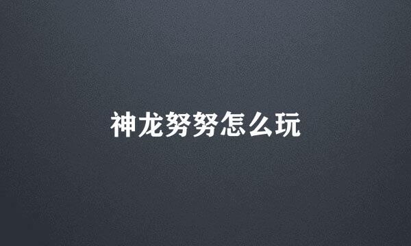 神龙努努怎么玩