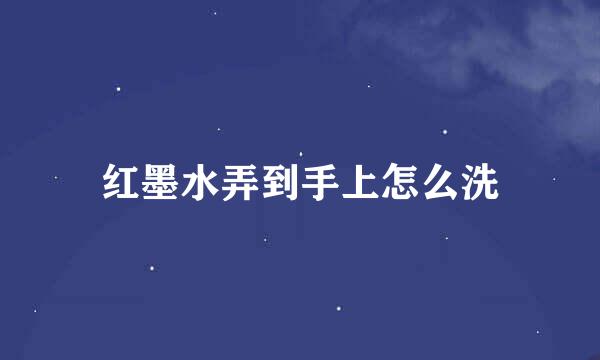 红墨水弄到手上怎么洗