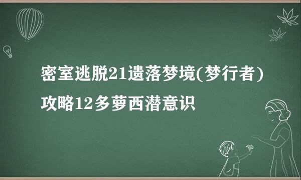 密室逃脱21遗落梦境(梦行者)攻略12多萝西潜意识