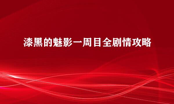 漆黑的魅影一周目全剧情攻略