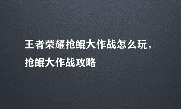 王者荣耀抢鲲大作战怎么玩，抢鲲大作战攻略
