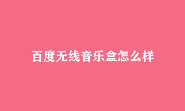 百度无线音乐盒怎么样
