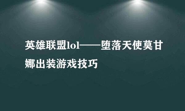 英雄联盟lol——堕落天使莫甘娜出装游戏技巧