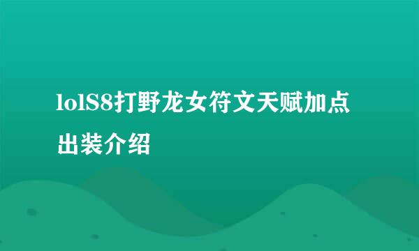 lolS8打野龙女符文天赋加点出装介绍